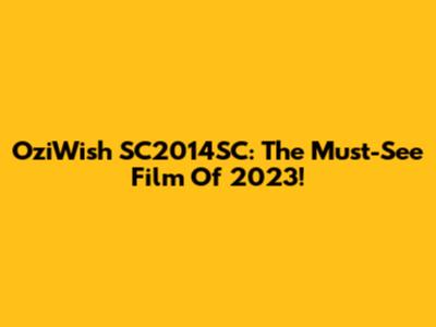 OziWish SC2014SC: The Must-See Film Of 2023!