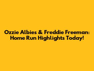 Ozzie Albies & Freddie Freeman: Home Run Highlights Today!