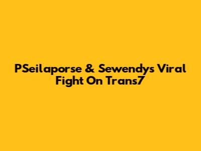 P'Seilaporse & Sewendy's Viral Fight On Trans7