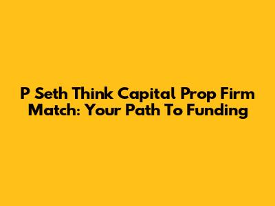 P Seth Think Capital Prop Firm Match: Your Path To Funding