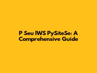 P Seu IWS PySiteSe: A Comprehensive Guide