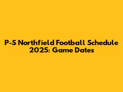 P-S Northfield Football Schedule 2025: Game Dates