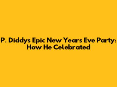 P. Diddy's Epic New Year's Eve Party: How He Celebrated