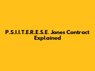 P.S.I.I.T.E.R.E.S.E. Jones Contract Explained