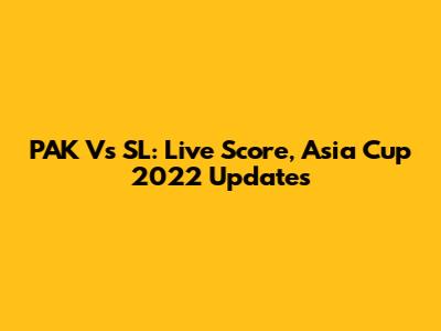 PAK Vs SL: Live Score, Asia Cup 2022 Updates