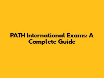 PATH International Exams: A Complete Guide