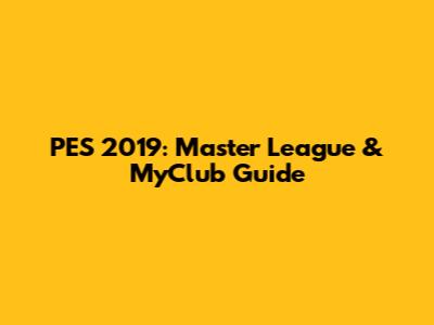 PES 2019: Master League & MyClub Guide