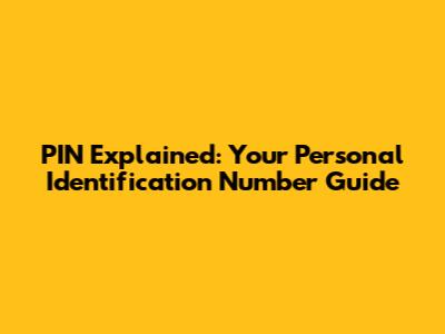 PIN Explained: Your Personal Identification Number Guide