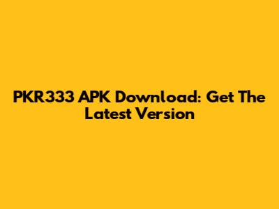 PKR333 APK Download: Get The Latest Version