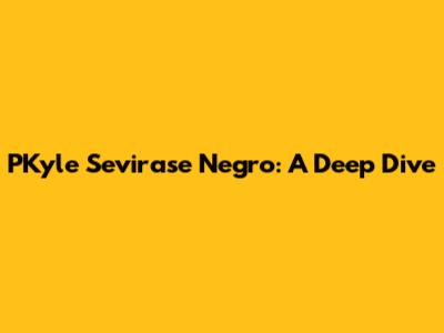 PKyle Sevirase Negro: A Deep Dive