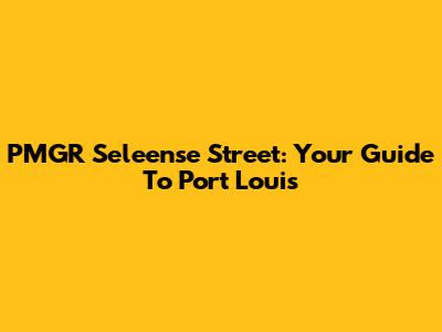 PMGR Seleense Street: Your Guide To Port Louis