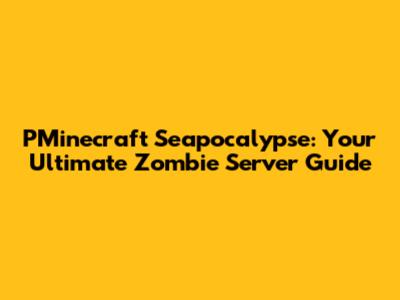 PMinecraft Seapocalypse: Your Ultimate Zombie Server Guide
