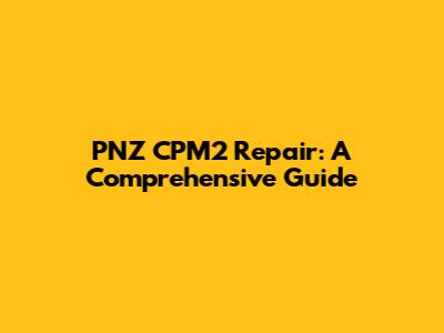PNZ CPM2 Repair: A Comprehensive Guide