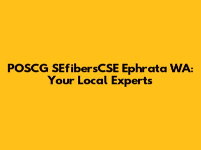 POSCG SEfibersCSE Ephrata WA: Your Local Experts