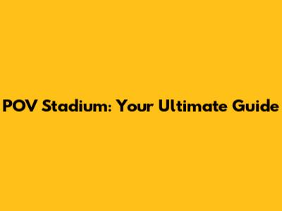 POV Stadium: Your Ultimate Guide