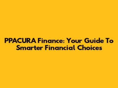 PPACURA Finance: Your Guide To Smarter Financial Choices