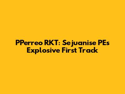 PPerreo RKT: Sejuanise PE's Explosive First Track