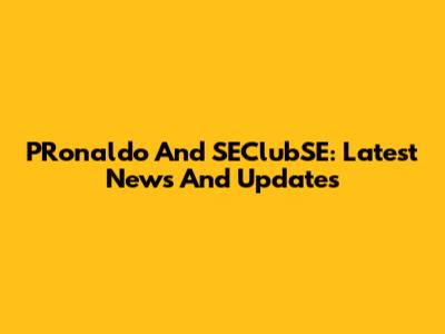 PRonaldo And SEClubSE: Latest News And Updates
