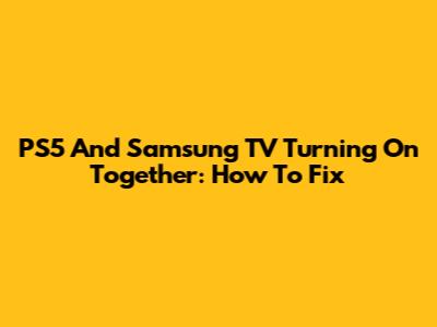 PS5 And Samsung TV Turning On Together: How To Fix