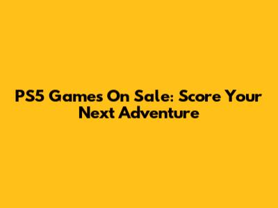 PS5 Games On Sale: Score Your Next Adventure