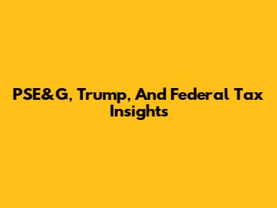 PSE&G, Trump, And Federal Tax Insights