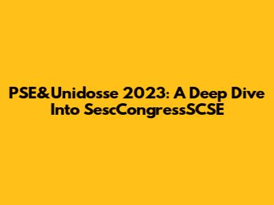 PSE&Unidosse 2023: A Deep Dive Into SescCongressSCSE
