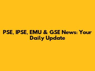 PSE, IPSE, EMU & GSE News: Your Daily Update