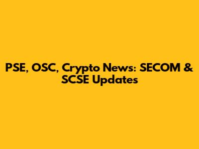 PSE, OSC, Crypto News: SECOM & SCSE Updates