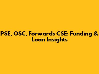PSE, OSC, Forwards CSE: Funding & Loan Insights