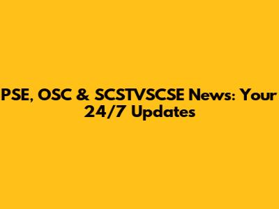 PSE, OSC & SCSTVSCSE News: Your 24/7 Updates