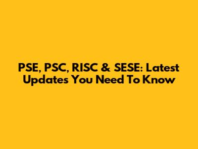 PSE, PSC, RISC & SESE: Latest Updates You Need To Know