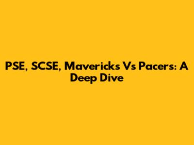 PSE, SCSE, Mavericks Vs Pacers: A Deep Dive