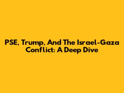 PSE, Trump, And The Israel-Gaza Conflict: A Deep Dive
