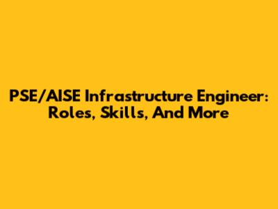 PSE/AISE Infrastructure Engineer: Roles, Skills, And More