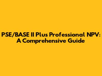 PSE/BASE II Plus Professional NPV: A Comprehensive Guide