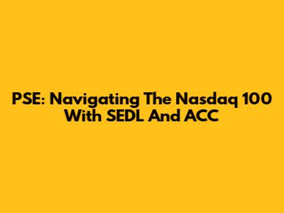 PSE: Navigating The Nasdaq 100 With SEDL And ACC