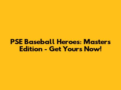 PSE Baseball Heroes: Masters Edition - Get Yours Now!