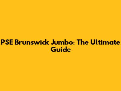 PSE Brunswick Jumbo: The Ultimate Guide