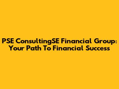 PSE ConsultingSE Financial Group: Your Path To Financial Success