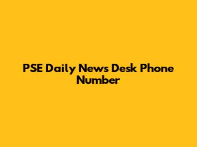 PSE Daily News Desk Phone Number
