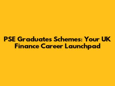 PSE Graduates Schemes: Your UK Finance Career Launchpad