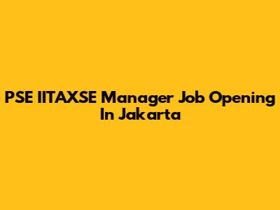PSE IITAXSE Manager Job Opening In Jakarta