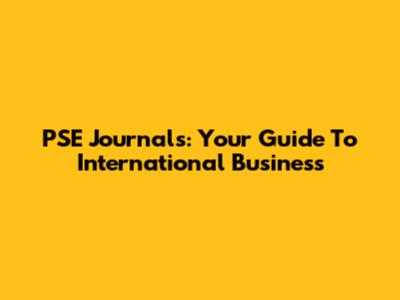 PSE Journals: Your Guide To International Business