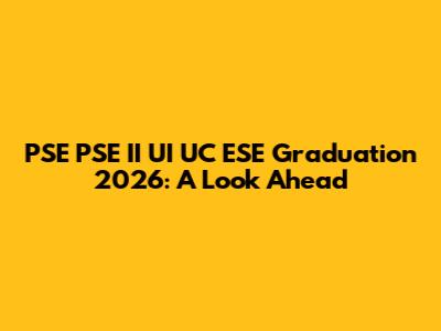 PSE PSE II UI UC ESE Graduation 2026: A Look Ahead