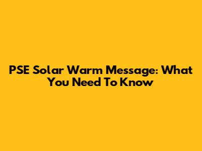 PSE Solar Warm Message: What You Need To Know