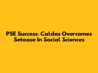 PSE Success: Caldas Overcomes Setaase In Social Sciences