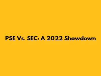 PSE Vs. SEC: A 2022 Showdown