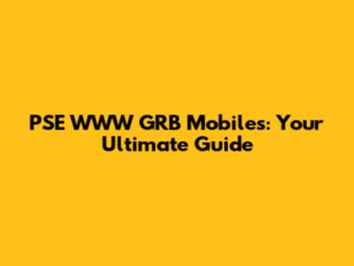 PSE WWW GRB Mobiles: Your Ultimate Guide