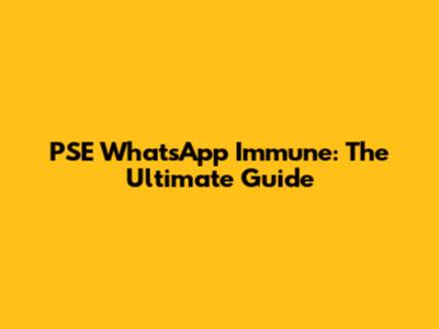 PSE WhatsApp Immune: The Ultimate Guide