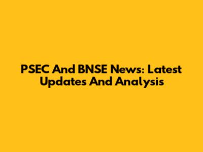 PSEC And BNSE News: Latest Updates And Analysis